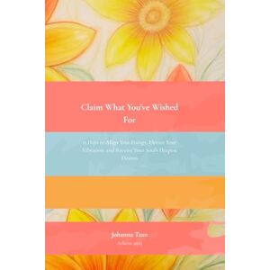Tzan, Johanna Claim What You’ve Wished For: 11 Days to Align Your Energy, Elevate Your Vibration, and Receive Your Soul’s Deepest Desires Tzan, Johanna Claim What You’ve Wished For: 11 Days to Align Your Energy, Elevate Your Vibration, and Receive Your Soul’s Deepest Desires