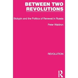 Waldron, Peter Between Two Revolutions: Stolypin and the Politics of Renewal in Russia (Routledge Library Editions: Revolution) Waldron, Peter Between Two Revolutions: Stolypin and the Politics of Renewal in Russia (Routledge Library Editions: Revolution)