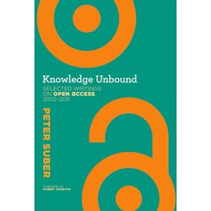 Suber, Peter Knowledge Unbound: Selected Writings on Open Access, 2002–2011 Suber, Peter Knowledge Unbound: Selected Writings on Open Access, 2002–2011