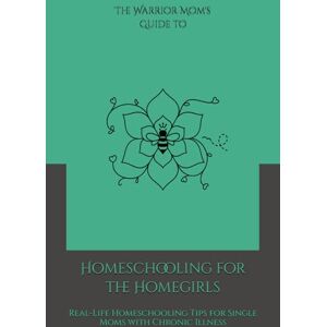 Harris, Shaundra M. G. The Warrior Mom Guide to Homeschooling for the Homegirls: Real-Life Homeschooling Tips for Single Moms with Chronic Illness Harris, Shaundra M. G. The Warrior Mom Guide to Homeschooling for the Homegirls: Real-Life Homeschooling Tips for Single Moms with Chronic Illness
