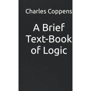 Coppens, Charles A Brief Text-Book of Logic Coppens, Charles A Brief Text-Book of Logic