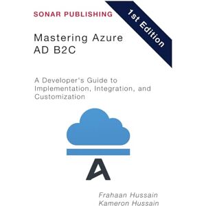 Hussain, Frahaan Mastering Azure AD B2C: A Developer's Guide to Implementation, Integration, and Customization Hussain, Frahaan Mastering Azure AD B2C: A Developer's Guide to Implementation, Integration, and Customization