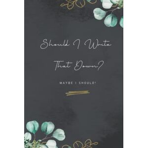 Creations, Happy Home Should I Write That Down? Maybe I Should: Notebook For Writing Down Important Things to Remember Creations, Happy Home Should I Write That Down? Maybe I Should: Notebook For Writing Down Important Things to Remember