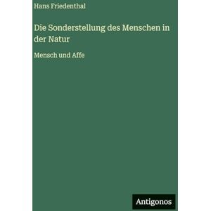 Friedenthal, Hans Die Sonderstellung des Menschen in der Natur: Mensch und Affe Friedenthal, Hans Die Sonderstellung des Menschen in der Natur: Mensch und Affe