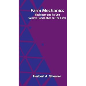 A Shearer, Herbert Beam Pirate (Edition1): Machinery and Its Use to Save Hand Labor on the Farm A Shearer, Herbert Beam Pirate (Edition1): Machinery and Its Use to Save Hand Labor on the Farm