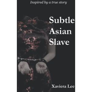 Lee Subtle Asian Slave: An Asian BDSM novel, inspired by a true story Lee Subtle Asian Slave: An Asian BDSM novel, inspired by a true story