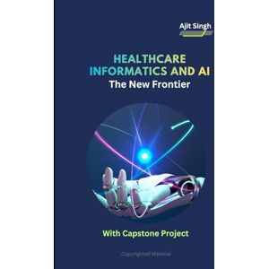 Singh, Ajit Healthcare Informatics and AI: The New Frontier Singh, Ajit Healthcare Informatics and AI: The New Frontier