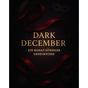 Heijden, Evie Dark December – Ein Monat sündiger Geheimnisse: 24 Nächte der Nähe, Lust und Offenbarung – ein erotischer Adventskalender für Paare mit Tiefe Heijden, Evie Dark December – Ein Monat sündiger Geheimnisse: 24 Nächte der Nähe, Lust und Offenbarung – ein erotischer Adventskalender für Paare mit Tiefe