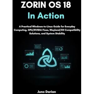 Darian, Juno Zorin OS 18 In Action: A Practical Windows-to-Linux Guide for Everyday Computing, GPU/NVIDIA Fixes, Wayland/X11 Compatibility Solutions, and System Stability Darian, Juno Zorin OS 18 In Action: A Practical Windows-to-Linux Guide for Everyday Computing, GPU/NVIDIA Fixes, Wayland/X11 Compatibility Solutions, and System Stability