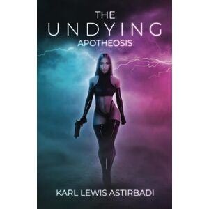 Astirbadi, Karl Lewis The Undying: Apotheosis: 1 (The Undying Saga) Astirbadi, Karl Lewis The Undying: Apotheosis: 1 (The Undying Saga)