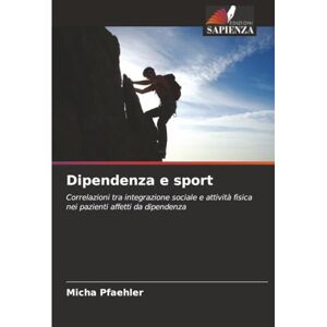 Pfaehler, Micha Dipendenza e sport: Correlazioni tra integrazione sociale e attività fisica nei pazienti affetti da dipendenza Pfaehler, Micha Dipendenza e sport: Correlazioni tra integrazione sociale e attività fisica nei pazienti affetti da dipendenza