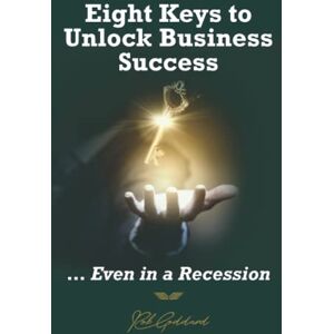 Goddard, Rob Eight Keys to Unlock Business Success: … Even In a Recession Goddard, Rob Eight Keys to Unlock Business Success: … Even In a Recession