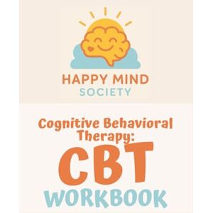 Society, Happy Mind The Happy Mind Society CBT Workbook: A 6-Week Guided Journal to Rewire Your Thoughts, Build Emotional Resilience & Practice Self-Compassion (With CBT ... Actually Use) (Happy Mind Society Workbooks) Society, Happy Mind The Happy Mind Society CBT Workbook: A 6-Week Guided Journal to Rewire Your Thoughts, Build Emotional Resilience & Practice Self-Compassion (With CBT ... Actually Use) (Happy Mind Society Workbooks)