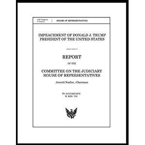 U.S. House of Representatives, Judiciary Committee Judiciary Committee Report on the Impeachment of Donald Trump: Includes the Report of the Intelligence Committee U.S. House of Representatives, Judiciary Committee Judiciary Committee Report on the Impeachment of Donald Trump: Includes the Report of the Intelligence Committee