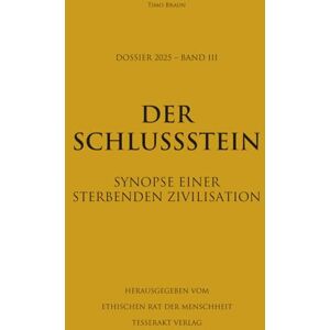 Braun Dossier 2025 Band III: Der Schlussstein Synopse einer sterbenden Zivilisation Braun Dossier 2025 Band III: Der Schlussstein Synopse einer sterbenden Zivilisation
