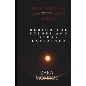 Monroe, Zara TRON: Ares The Ultimate Movie Guide: Behind the Scenes and Story Explained Monroe, Zara TRON: Ares The Ultimate Movie Guide: Behind the Scenes and Story Explained