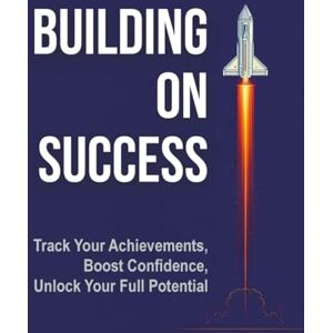 Foster, Katherine Building on Success Journal: Track Your Achievements, Boost Confidence, and Unlock Your Full Potential (MANIFEST) Foster, Katherine Building on Success Journal: Track Your Achievements, Boost Confidence, and Unlock Your Full Potential (MANIFEST)