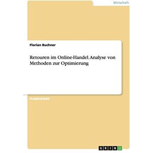 Buchner, Florian Retouren im Online-Handel. Analyse von Methoden zur Optimierung Buchner, Florian Retouren im Online-Handel. Analyse von Methoden zur Optimierung