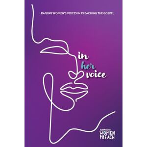 Preach, Australian Women In Her Voice: Raising Women's Voices in Preaching the Gospel Preach, Australian Women In Her Voice: Raising Women's Voices in Preaching the Gospel