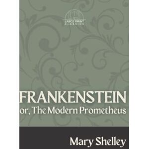 Shelley, Mary Frankenstein; or The Modern Prometheus (Large Print): Annotated Shelley, Mary Frankenstein; or The Modern Prometheus (Large Print): Annotated