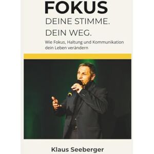 Seeberger, Klaus FOKUS – Deine Stimme. Dein Weg.: Wie Fokus, Haltung und Kommunikation dein Leben verändern – eine wahre Geschichte von Mut, Präsenz und Persönlichkeitsentwicklung Seeberger, Klaus FOKUS – Deine Stimme. Dein Weg.: Wie Fokus, Haltung und Kommunikation dein Leben verändern – eine wahre Geschichte von Mut, Präsenz und Persönlichkeitsentwicklung