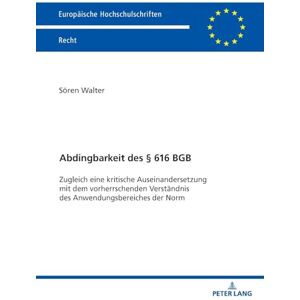 Walter, Sören Abdingbarkeit des § 616 BGB: Zugleich eine kritische Auseinandersetzung mit dem vorherrschenden Verstaendnis des Anwendungsbereiches der Norm: 6819 (Europaeische Hochschulschriften Recht) Walter, Sören Abdingbarkeit des § 616 BGB: Zugleich eine kritische Auseinandersetzung mit dem vorherrschenden Verstaendnis des Anwendungsbereiches der Norm: 6819 (Europaeische Hochschulschriften Recht)