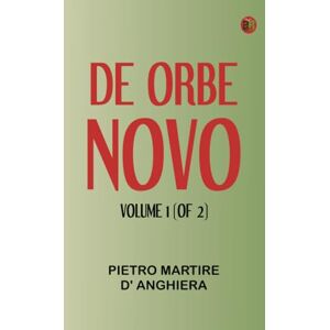 Pietro Martire d' Anghiera De Orbe Novo, Volume 1 (of 2) Pietro Martire d' Anghiera De Orbe Novo, Volume 1 (of 2)