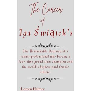 Helmer, Loreen The Career of Iga Świątek's: The Remarkable Journey of a tennis professional who become a four-time grand slam champion and the world's highest paid female athlete. Helmer, Loreen The Career of Iga Świątek's: The Remarkable Journey of a tennis professional who become a four-time grand slam champion and the world's highest paid female athlete.