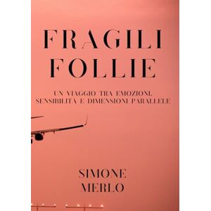 Merlo, Simone Fragili Follie: Un viaggio tra emozioni, sensibilità e dimensioni parallele Merlo, Simone Fragili Follie: Un viaggio tra emozioni, sensibilità e dimensioni parallele