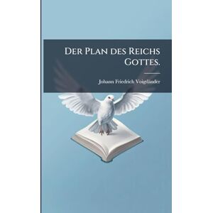 Voigtländer, Johann Friedrich Der Plan des Reichs Gottes. Voigtländer, Johann Friedrich Der Plan des Reichs Gottes.