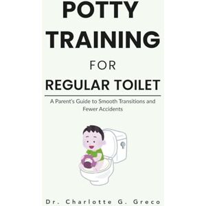 G. Greco, Charlotte Potty Training For Regular Toilet: A Parent’s Guide to Smooth Transitions and Fewer Accidents (Thrive With Dr. Greco) G. Greco, Charlotte Potty Training For Regular Toilet: A Parent’s Guide to Smooth Transitions and Fewer Accidents (Thrive With Dr. Greco)
