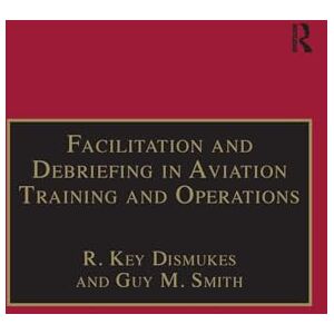 Dismukes, R. Key Facilitation and Debriefing in Aviation Training and Operations (Studies in Aviation Psychology and Human Factors) Dismukes, R. Key Facilitation and Debriefing in Aviation Training and Operations (Studies in Aviation Psychology and Human Factors)