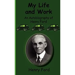 Ford Jr, Henry My Life and Work-An Autobiography of Henry Ford Ford Jr, Henry My Life and Work-An Autobiography of Henry Ford