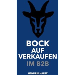 Hartz, Hendrik Bock auf Verkaufen im B2B: Das Praxisbuch für modernen B2B-Vertrieb im Außendienst und Innendienst Hartz, Hendrik Bock auf Verkaufen im B2B: Das Praxisbuch für modernen B2B-Vertrieb im Außendienst und Innendienst