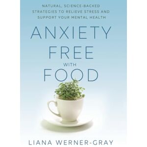 Werner-Gray Anxiety-Free with Food: Natural, Science-Backed Strategies to Relieve Stress and Support Your Mental Health Werner-Gray Anxiety-Free with Food: Natural, Science-Backed Strategies to Relieve Stress and Support Your Mental Health