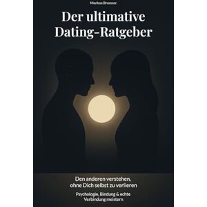 Brunner, Markus Christian Matthias Der ultimative Dating-Ratgeber: Den anderen verstehen, ohne Dich selbst zu verlieren – Psychologie, Bindung & echte Verbindung meistern (Geistige Heilung: Selbstheilung und spirituelle Heilarbeit) Brunner, Markus Christian Matthias Der ultimative Dating-Ratgeber: Den anderen verstehen, ohne Dich selbst zu verlieren – Psychologie, Bindung & echte Verbindung meistern (Geistige Heilung: Selbstheilung und spirituelle Heilarbeit)