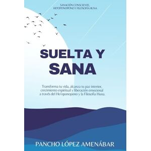 Lopez Amenabar, Pancho SUELTA Y SANA: Transforma tu vida, alcanza tu paz interior, crecimiento espiritual y liberación emocional a través del Ho’oponopono y la Filosofia ... Consciente, Ho’oponopono y Filosofía Huna) Lopez Amenabar, Pancho SUELTA Y SANA: Transforma tu vida, alcanza tu paz interior, crecimiento espiritual y liberación emocional a través del Ho’oponopono y la Filosofia ... Consciente, Ho’oponopono y Filosofía Huna)