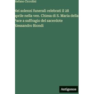 Ciccolini, Stefano Nei solenni funerali celebrati il 28 aprile nella ven. Chiesa di S. Maria della Pace a suffragio del sacerdote Alessandro Biondi Ciccolini, Stefano Nei solenni funerali celebrati il 28 aprile nella ven. Chiesa di S. Maria della Pace a suffragio del sacerdote Alessandro Biondi