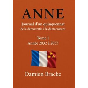 BRACKE, M Damien R Anne – Journal d’un quinquennat: Tome 1 – Année 2032 à 2033 BRACKE, M Damien R Anne – Journal d’un quinquennat: Tome 1 – Année 2032 à 2033