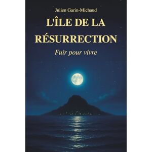 Garin-Michaud, Julien L'Île de la résurrection: Roman contemporain initiatique et de voyage sur la renaissance et la liberté Garin-Michaud, Julien L'Île de la résurrection: Roman contemporain initiatique et de voyage sur la renaissance et la liberté