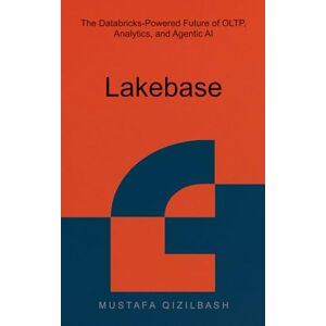 Qizilbash, Mr. Mustafa Lakebase: The Databricks-Powered Future of OLTP, Analytics, and Agentic AI Qizilbash, Mr. Mustafa Lakebase: The Databricks-Powered Future of OLTP, Analytics, and Agentic AI