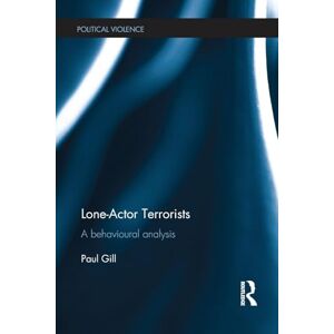 Gill, Paul Lone-Actor Terrorists: A behavioural analysis (Political Violence) Gill, Paul Lone-Actor Terrorists: A behavioural analysis (Political Violence)