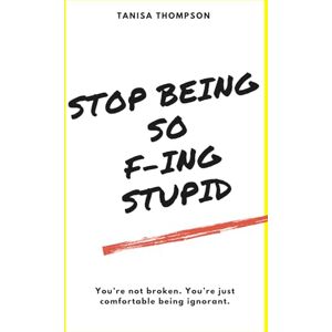 Thompson, Ms Tanisa Stop Being So F-ing Stupid: You're not broken. You're just comfortable being ignorant. Thompson, Ms Tanisa Stop Being So F-ing Stupid: You're not broken. You're just comfortable being ignorant.
