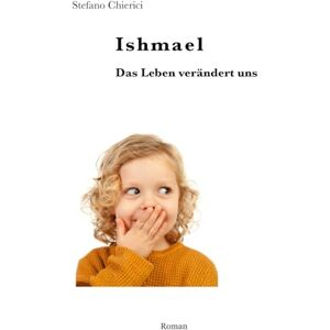 Chierici, Stefano Ishmael: Das Leben verändert uns (Stefano Chierici, tutti i romanzi (ed uno studio biblico)) Chierici, Stefano Ishmael: Das Leben verändert uns (Stefano Chierici, tutti i romanzi (ed uno studio biblico))