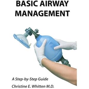 Whitten M.D., Christine E. Basic Airway Management: A Step-by-Step Guide Whitten M.D., Christine E. Basic Airway Management: A Step-by-Step Guide