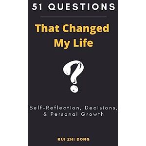Dong, Rui Zhi 51 Questions That Changed My Life: Self-Reflection, Decisions, & Personal Growth Dong, Rui Zhi 51 Questions That Changed My Life: Self-Reflection, Decisions, & Personal Growth