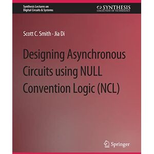 Scott Designing Asynchronous Circuits using NULL Convention Logic (NCL) (Synthesis Lectures on Digital Circuits & Systems) Scott Designing Asynchronous Circuits using NULL Convention Logic (NCL) (Synthesis Lectures on Digital Circuits & Systems)