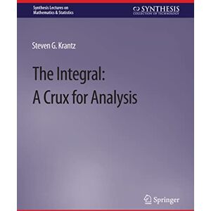 Krantz, Steven G. The Integral: A Crux for Analysis (Synthesis Lectures on Mathematics & Statistics) Krantz, Steven G. The Integral: A Crux for Analysis (Synthesis Lectures on Mathematics & Statistics)