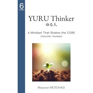 MOTOHASI, Masanari YURU Thinker: A Mindset that Shakes the Core (Volume: Human) (YURUism) MOTOHASI, Masanari YURU Thinker: A Mindset that Shakes the Core (Volume: Human) (YURUism)