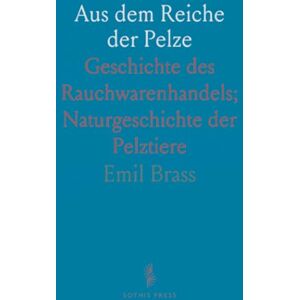 Emil, Brass Aus dem Reiche der Pelze: Geschichte des Rauchwarenhandels; Naturgeschichte der Pelztiere Emil, Brass Aus dem Reiche der Pelze: Geschichte des Rauchwarenhandels; Naturgeschichte der Pelztiere